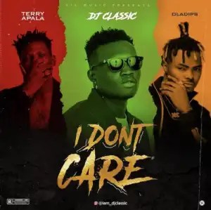 DJ Classic Ft. Terry Apala & OIadips – I Don’t Care