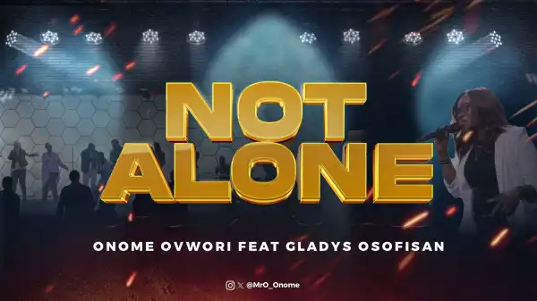Onome Ovwori – Not Alone ft Gladys Osofisan