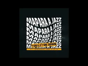 Mapara A Jazz – You Let Me Down ft Lowsheen & Zile