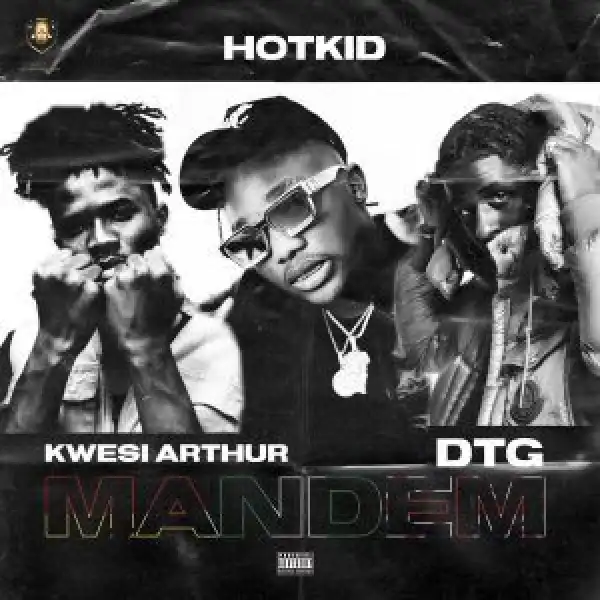 HotKid – Mandem Ft. Kwesi Arthur & DTG