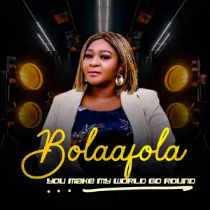 Bolaafola – You Make My World Go Round