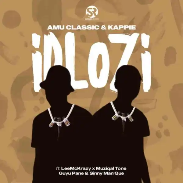 Amu Classic & Kappie – iDlozi ft. LeeMcKrazy, Guyu Pane, Muziqal Tone & Sinny Man’Que