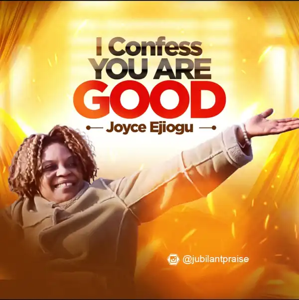 Joyce Ejiogu – I Confess You Are Good