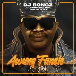 DJ Bongz – Awung’Fanele ft Nomfundo Moh, Deep Ink & Khani