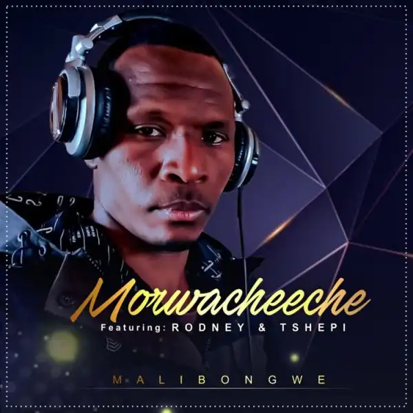 Morwacheeche – Malibongwe Ft. Rodney & Tshepi