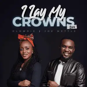 Glowrie – I Lay My Crowns ft. Joe Mettle