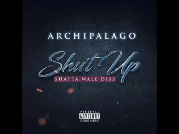 Archipalago – Shut Up (Shatta Wale Diss)