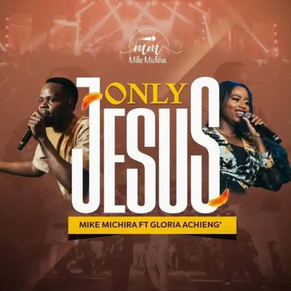 Mike Michira – Only Jesus Ft. Gloria Achieng