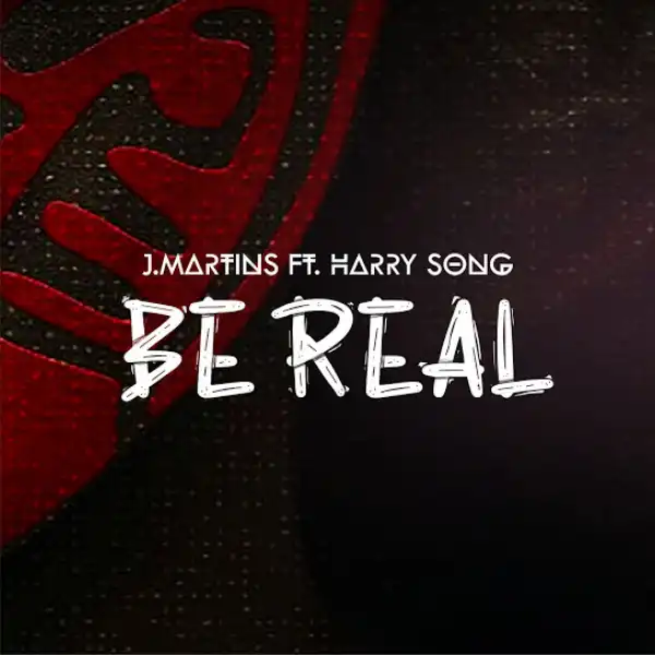 J.Martines Ft. Harrysong – Be Real