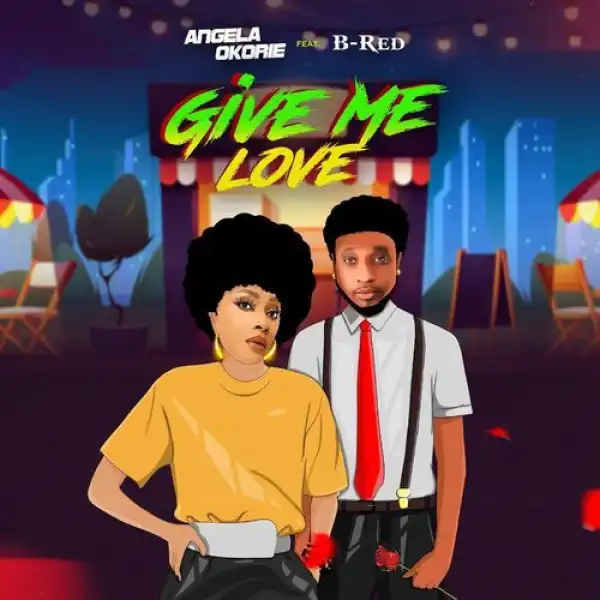 Angela Okorie – Give Me Love Ft. B-Red