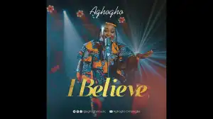 Aghogho – I Believe
