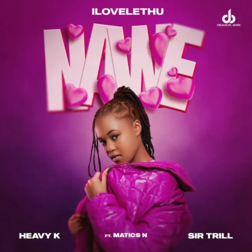 ilovelethu, Heavy-K & Sir Trill – Nawe ft. Matics N