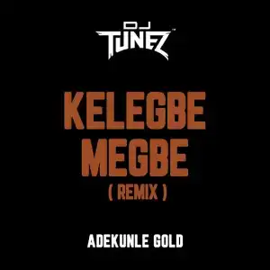DJ Tunez – Kelegbe Megbe (Remix) ft. Adekunle Gold