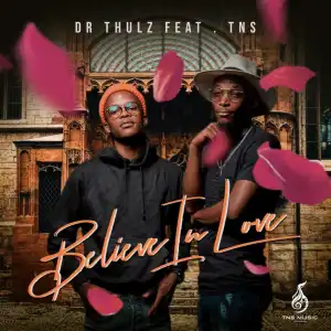 Dr Thulz – Believe in Love ft. TNS