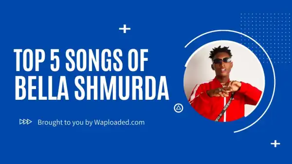 Video: Top 5 Songs of Bella Shmurda