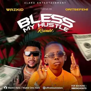 Wazkid Ft. Oritse Femi – Bless My Hustle Remix