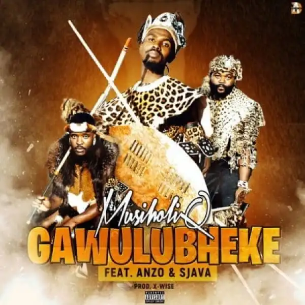 MusiholiQ – Gawulubheke ft. Anzo & Sjava