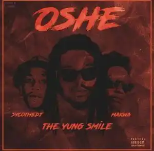 The Yung Smile – Oshe Ft. Makwa & Psyco The DJ