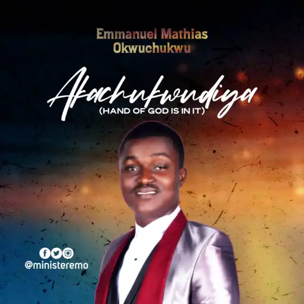Minister Emo – AKACHUKWUDIYA (Hand of God is in it)