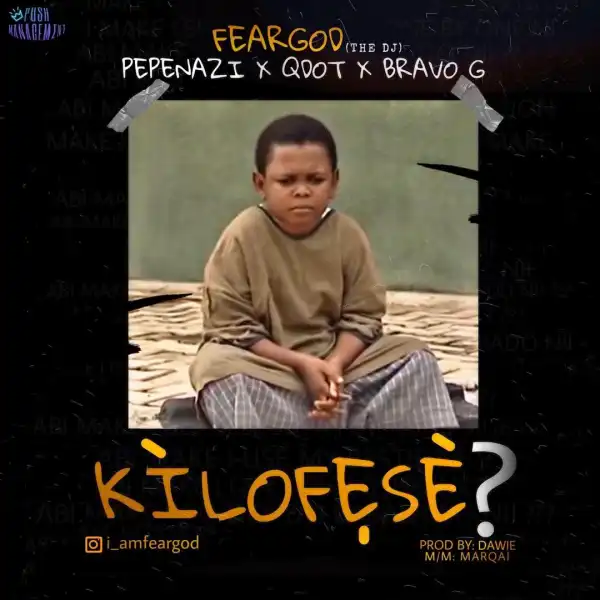 Dj FearGod Ft. Pepenazi, Qdot & Bravo G – Kilofeshe