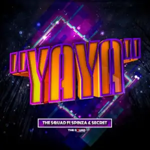 The Squad – Yaya Ft. Spinza & Secret