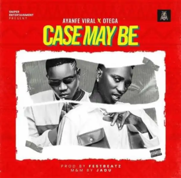 Ayanfe Viral Ft. Otega – Case May Be