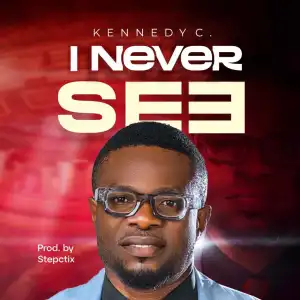 Kennedy C. – I Never See