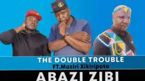Double Trouble – Abazi Zibi ft Moziri Xikiripoto