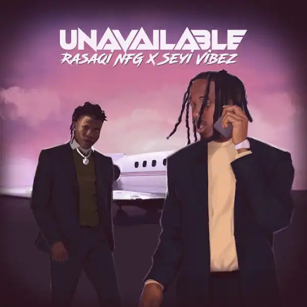 Rasaqi NFG & Seyi Vibez - Unavailable