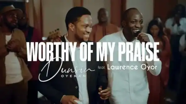 Dunsin Oyekan – Worthy of my Praise ft Lawrence Oyor