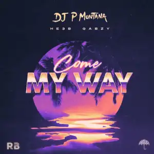 P Montana – Come My Way Ft. He3b, Gabzy