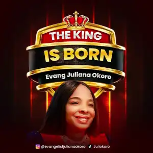 Evangelist Juliana Okoro – The King Is Born