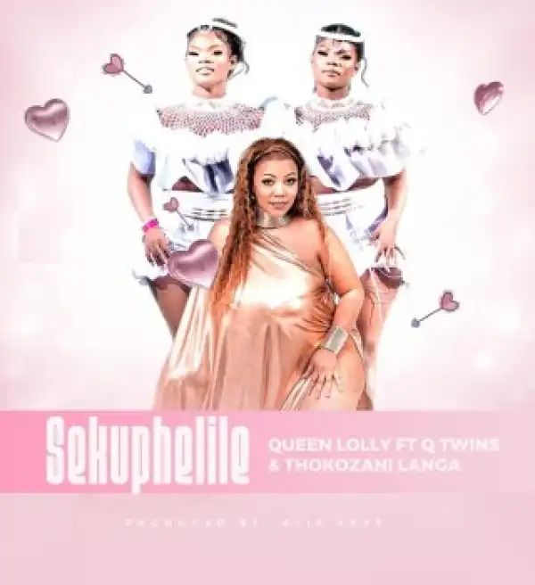 Queen Lolly – Sekuphelile ft Q Twins & Thokozani Langa