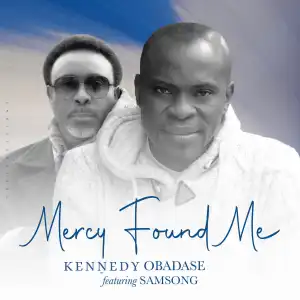Kennedy Obadase – Mercy Found Me ft Samsong