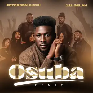 Peterson Okopi & 121 Selah – Osuba (Remix)