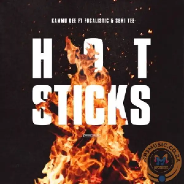 Kammu De – Hotsticks Ft. Focalistic & Semi Tee