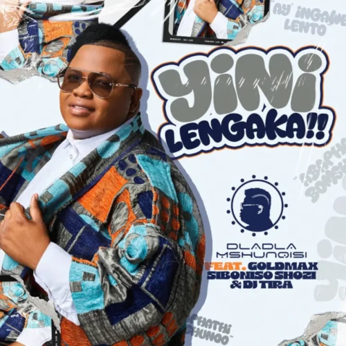 Dladla Mshunqisi – Yini Lengaka ft. Goldmax, Siboniso Shozi & DJ Tira