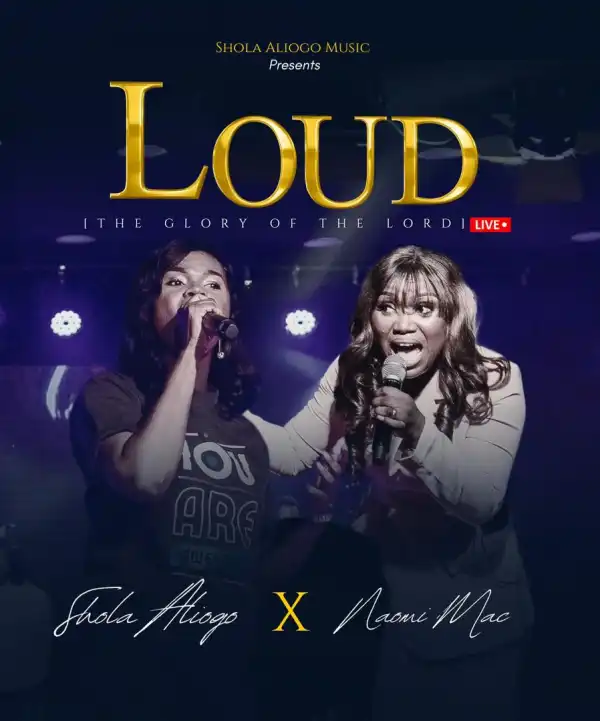 Shola Aliogo – Loud (The Glory of The Lord) ft Naomi Mac