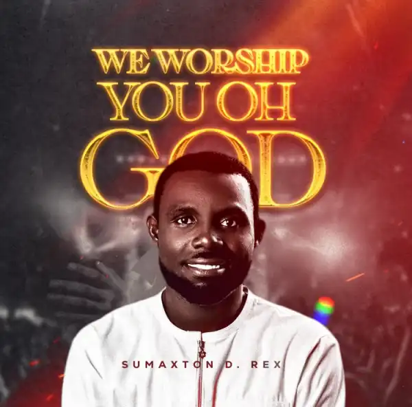 Sumaxton D. Rex – We Worship You Oh God