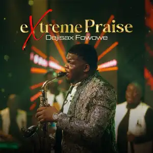 DejiSax Fowowe – Extreme Praise