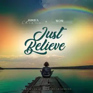 Joshua Chioma – Just Believe ft WOW