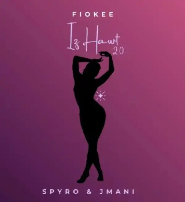 Fiokee – Iz Hawt 2.0 Ft Spyro & Jmani