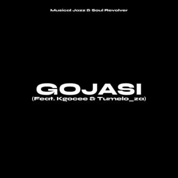 Musical Jazz & Soul Revolver – Gojasi ft Kgocee & Tumelo_ZA
