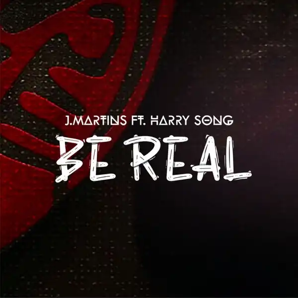 J. Martins – Be Real Ft. Harrysong