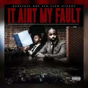 Babyface Ray Ft. Big Sean & Hit-Boy – It Ain’t My Fault