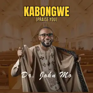 Dr. John Mo – Kabongwe (Praise You)