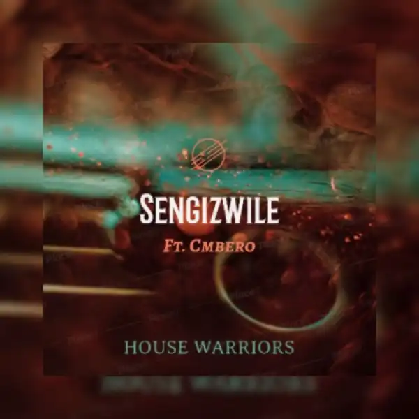 House Warriors – Sengizwile Ft. Cmbero