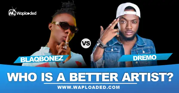 Blaqbonez VS Dremo, Who Is A Better Artist?