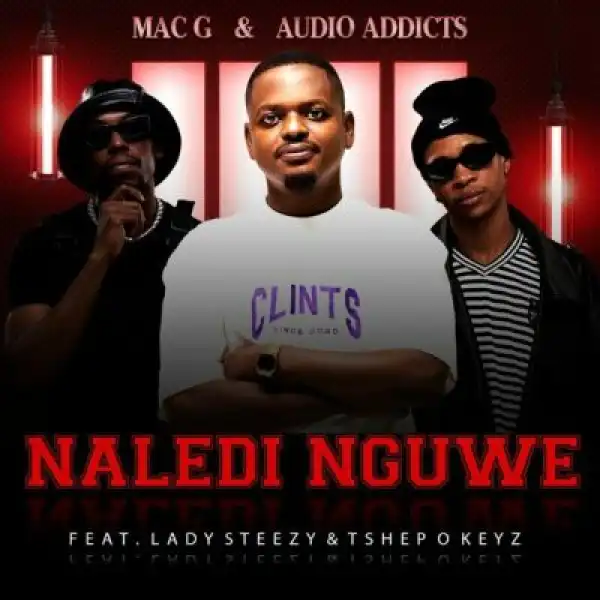 MACG, Audio Addicts, Lady Steezy, Tshepo Keyz – Naledi Nguwe