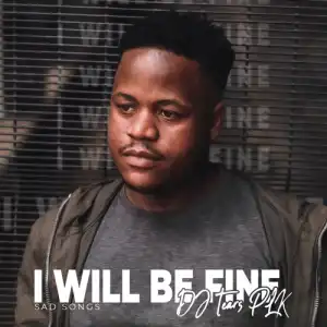 DJ Tears PLK – I Will Be Fine (Sad Songs)